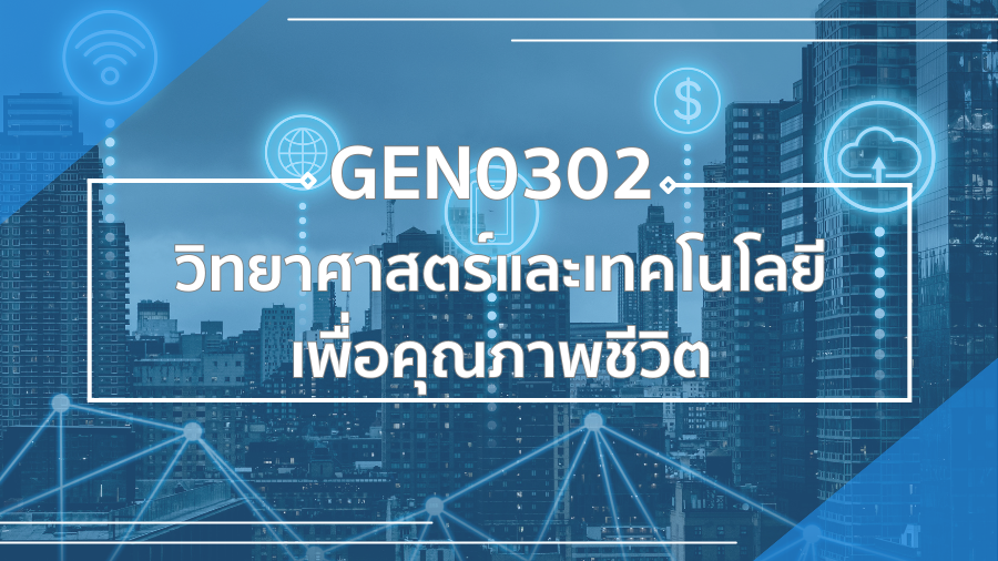 GEN0302 วิทยาศาสตร์และเทคโนโลยีเพื่อคุณภาพชีวิต GEN0302